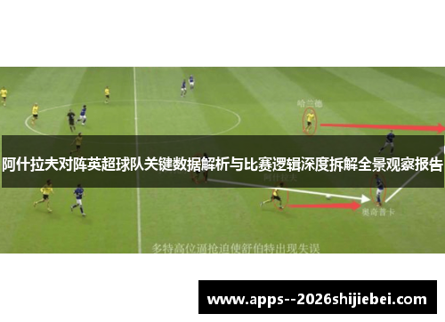 阿什拉夫对阵英超球队关键数据解析与比赛逻辑深度拆解全景观察报告