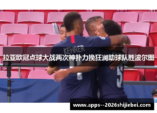 拉亚欧冠点球大战两次神扑力挽狂澜助球队胜波尔图