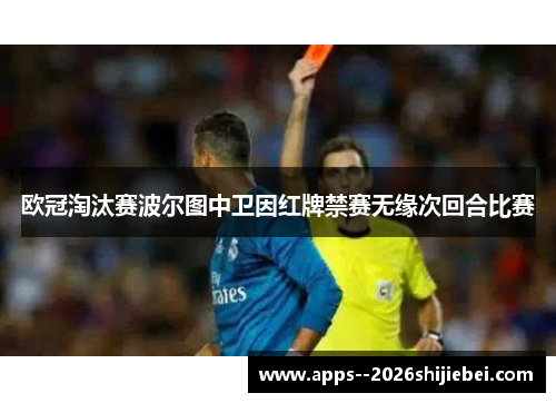 欧冠淘汰赛波尔图中卫因红牌禁赛无缘次回合比赛
